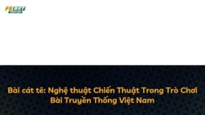 Bài cát tê: Nghệ thuật Chiến Thuật Trong Trò Chơi Bài Truyền Thống Việt Nam