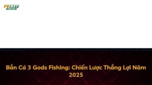 Bắn Cá 3 Gods Fishing: Chiến Lược Thắng Lợi Năm 2025
