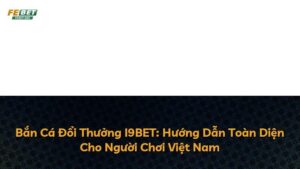 Bắn Cá Đổi Thưởng I9BET: Hướng Dẫn Toàn Diện Cho Người Chơi Việt Nam