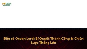 Bắn cá Ocean Lord: Bí Quyết Thành Công & Chiến Lược Thắng Lớn