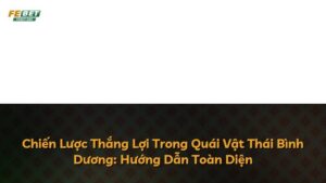 Chiến Lược Thắng Lợi Trong Quái Vật Thái Bình Dương: Hướng Dẫn Toàn Diện