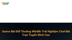 Game Bài Đổi Thưởng Win88: Trải Nghiệm Chơi Bài Trực Tuyến Đỉnh Cao