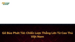 Gõ Búa Phát Tài: Chiến Lược Thắng Lớn Từ Cao Thủ Việt Nam