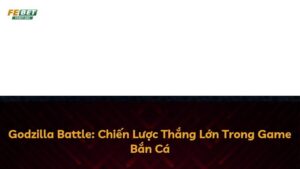 Godzilla Battle: Chiến Lược Thắng Lớn Trong Game Bắn Cá