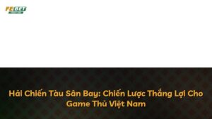 Hải Chiến Tàu Sân Bay: Chiến Lược Thắng Lợi Cho Game Thủ Việt Nam