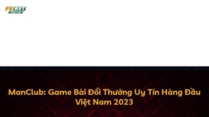 ManClub: Game Bài Đổi Thưởng Uy Tín Hàng Đầu Việt Nam 2023