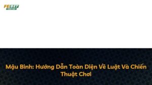 Mậu Binh: Hướng Dẫn Toàn Diện Về Luật Và Chiến Thuật Chơi