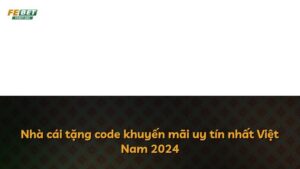 Nhà cái tặng code khuyến mãi uy tín nhất Việt Nam 2024