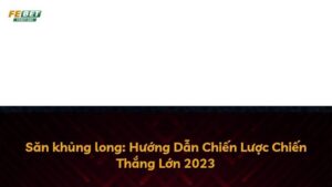 Săn khủng long: Hướng Dẫn Chiến Lược Chiến Thắng Lớn 2023