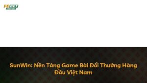 SunWin: Nền Tảng Game Bài Đổi Thưởng Hàng Đầu Việt Nam