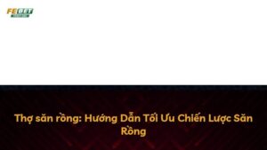 Thợ săn rồng: Hướng Dẫn Tối Ưu Chiến Lược Săn Rồng