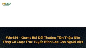 Win456 – Game Bài Đổi Thưởng Tiền Thật: Nền Tảng Cá Cược Trực Tuyến Đỉnh Cao Cho Người Việt