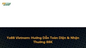 Yo88 Vietnam: Hướng Dẫn Toàn Diện & Nhận Thưởng 88K