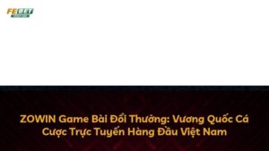 ZOWIN Game Bài Đổi Thưởng: Vương Quốc Cá Cược Trực Tuyến Hàng Đầu Việt Nam
