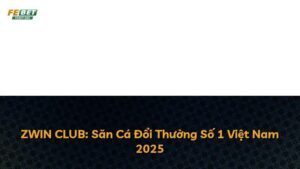 ZWIN CLUB: Săn Cá Đổi Thưởng Số 1 Việt Nam 2025