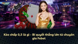 Kèo chấp 0,5 là gì – Bí quyết thắng lớn từ chuyên gia Febet