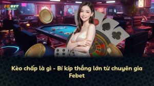 Kèo chấp là gì – Bí kíp thắng lớn từ chuyên gia Febet